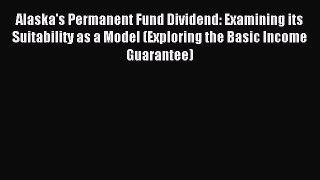 Read Alaska's Permanent Fund Dividend: Examining its Suitability as a Model (Exploring the