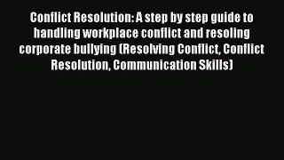 Read Conflict Resolution: A step by step guide to handling workplace conflict and resoling