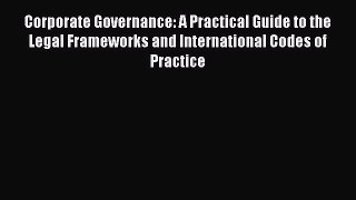 Read Corporate Governance: A Practical Guide to the Legal Frameworks and International Codes