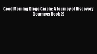 Read Good Morning Diego Garcia: A Journey of Discovery (Journeys Book 2) Ebook Free