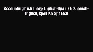 Download Accounting Dictionary: English-Spanish Spanish-English Spanish-Spanish PDF Online