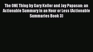 Download The ONE Thing by Gary Keller and Jay Papasan: an Actionable Summary in an Hour or