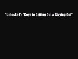Read Unlocked: Keys to Getting Out & Staying Out Ebook Free