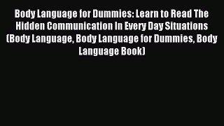 Read Body Language for Dummies: Learn to Read The Hidden Communication In Every Day Situations