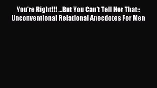 Read You're Right!!! ...But You Can't Tell Her That:: Unconventional Relational Anecdotes For