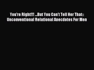 Read You're Right!!! ...But You Can't Tell Her That:: Unconventional Relational Anecdotes For