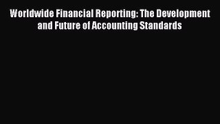 Read Worldwide Financial Reporting: The Development and Future of Accounting Standards Ebook