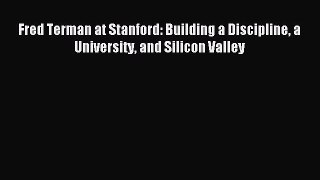 Read Fred Terman at Stanford: Building a Discipline a University and Silicon Valley Ebook Free
