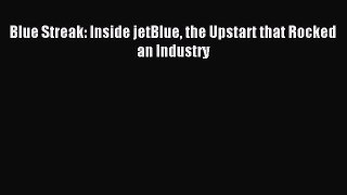 Read Blue Streak: Inside jetBlue the Upstart that Rocked an Industry Ebook Free