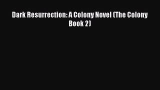 PDF Dark Resurrection: A Colony Novel (The Colony Book 2) Free Books
