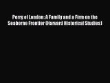 Download Perry of London: A Family and a Firm on the Seaborne Frontier (Harvard Historical