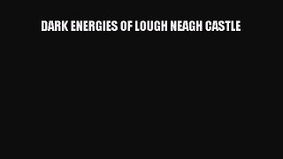 PDF DARK ENERGIES OF LOUGH NEAGH CASTLE  EBook