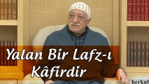 Fethullah Gülen | Yalan bir lafz-ı kâfirdir