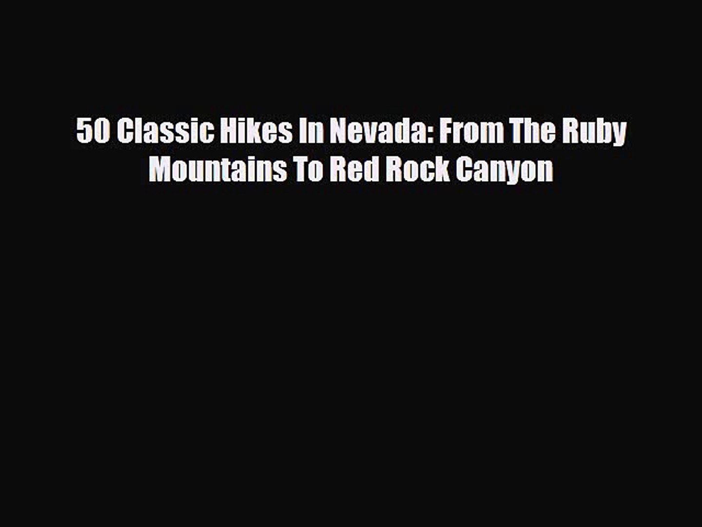 [PDF] 50 Classic Hikes In Nevada: From The Ruby Mountains To Red Rock Canyon [Download] Online