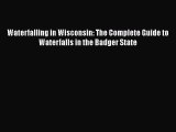 PDF Waterfalling in Wisconsin: The Complete Guide to Waterfalls in the Badger State  EBook
