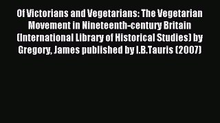 Read Of Victorians and Vegetarians: The Vegetarian Movement in Nineteenth-century Britain (International