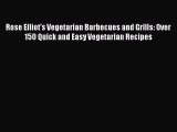 Download Rose Elliot's Vegetarian Barbecues and Grills: Over 150 Quick and Easy Vegetarian