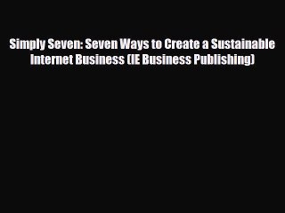 PDF Simply Seven: Seven Ways to Create a Sustainable Internet Business (IE Business Publishing)