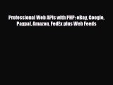 [PDF Download] Professional Web APIs with PHP: eBay Google Paypal Amazon FedEx plus Web Feeds