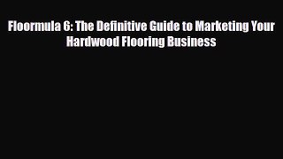 Download Floormula 6: The Definitive Guide to Marketing Your Hardwood Flooring Business Free