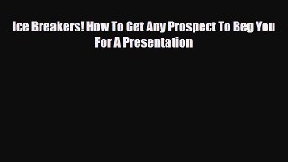 PDF Ice Breakers! How To Get Any Prospect To Beg You For A Presentation Read Online
