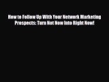 Download How to Follow Up With Your Network Marketing Prospects: Turn Not Now Into Right Now!