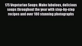 Read 175 Vegetarian Soups: Make fabulous delicious soups throughout the year with step-by-step