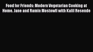 Read Food for Friends: Modern Vegetarian Cooking at Home. Jane and Ramin Mostowfi with Kalil