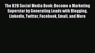 PDF The B2B Social Media Book: Become a Marketing Superstar by Generating Leads with Blogging