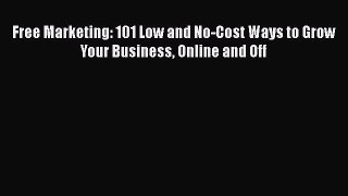 PDF Free Marketing: 101 Low and No-Cost Ways to Grow Your Business Online and Off Free Books