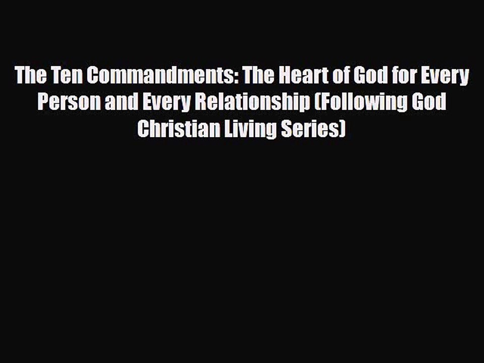 PDF The Ten Commandments: The Heart of God for Every Person and Every Relationship (Following