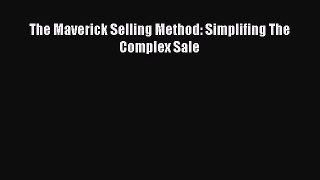 Download The Maverick Selling Method: Simplifing The Complex Sale Free Books