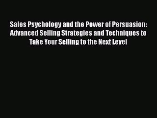 PDF Sales Psychology and the Power of Persuasion: Advanced Selling Strategies and Techniques