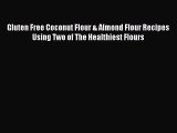 Read Gluten Free Coconut Flour & Almond Flour Recipes Using Two of The Healthiest Flours PDF