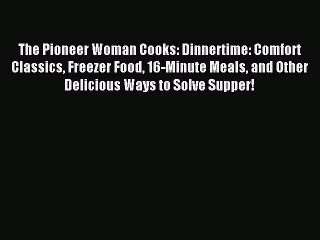 Download The Pioneer Woman Cooks: Dinnertime: Comfort Classics Freezer Food 16-Minute Meals