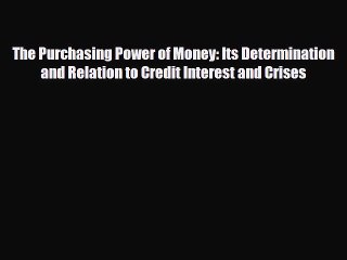 Download Video: [PDF Download] The Purchasing Power of Money: Its Determination and Relation to Credit Interest