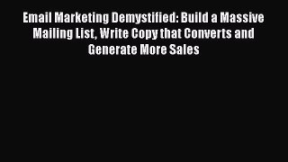 PDF Email Marketing Demystified: Build a Massive Mailing List Write Copy that Converts and