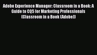 Download Adobe Experience Manager: Classroom in a Book: A Guide to CQ5 for Marketing Professionals