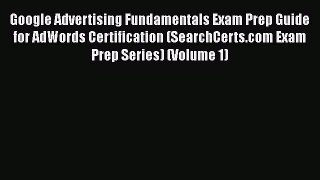 PDF Google Advertising Fundamentals Exam Prep Guide for AdWords Certification (SearchCerts.com