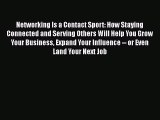 Download Networking Is a Contact Sport: How Staying Connected and Serving Others Will Help