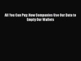 PDF All You Can Pay: How Companies Use Our Data to Empty Our Wallets Free Books