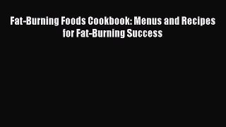 Download Fat-Burning Foods Cookbook: Menus and Recipes for Fat-Burning Success PDF Free