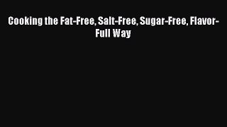 Read Cooking the Fat-Free Salt-Free Sugar-Free Flavor-Full Way Ebook Free