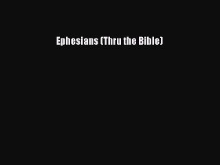 PDF Ephesians (Thru the Bible) Free Books