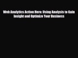 Download Web Analytics Action Hero: Using Analysis to Gain Insight and Optimize Your Business