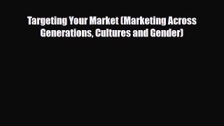Download Targeting Your Market (Marketing Across Generations Cultures and Gender) PDF Book