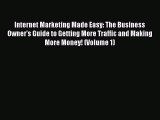 PDF Internet Marketing Made Easy: The Business Owner's Guide to Getting More Traffic and Making