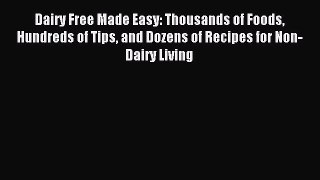 Download Dairy Free Made Easy: Thousands of Foods Hundreds of Tips and Dozens of Recipes for
