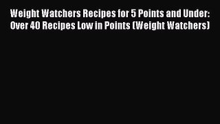 Download Weight Watchers Recipes for 5 Points and Under: Over 40 Recipes Low in Points (Weight