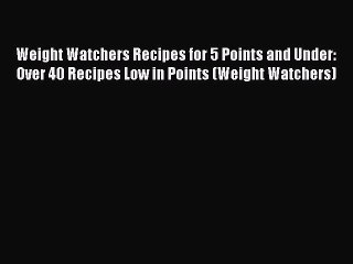 Download Weight Watchers Recipes for 5 Points and Under: Over 40 Recipes Low in Points (Weight